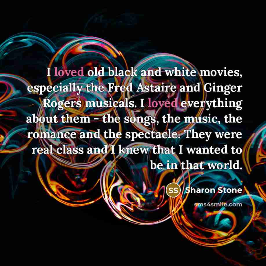 “I loved old black and white movies, especially the Fred…” quote by Sharon Stone