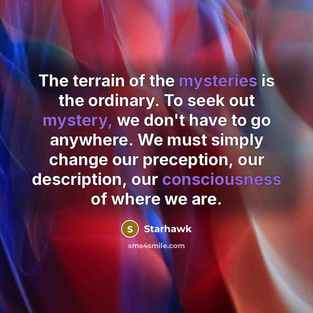 “The terrain of the mysteries is the ordinary. To seek…” quote by Starhawk
