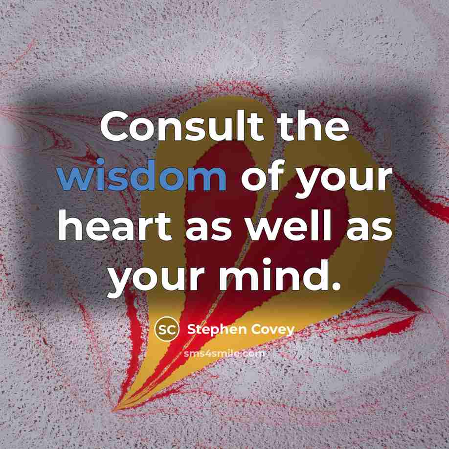 “Consult the wisdom of your heart as well as your mind.” quote by Stephen Covey