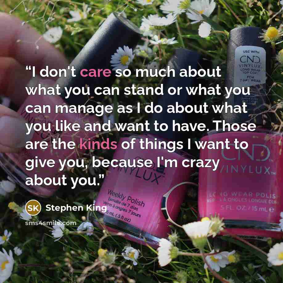 “I don't care so much about what you can stand or what you can manage as I do about what you like and want to have. Those are the kinds of things I want to give you, because I'm crazy about you.” quote by Stephen King