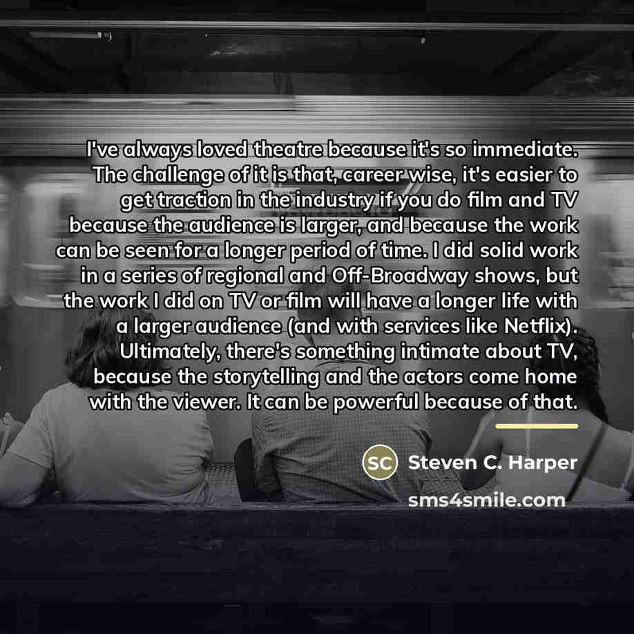 “I've always loved theatre because it's so immediate. The challenge…” quote by Steven C. Harper