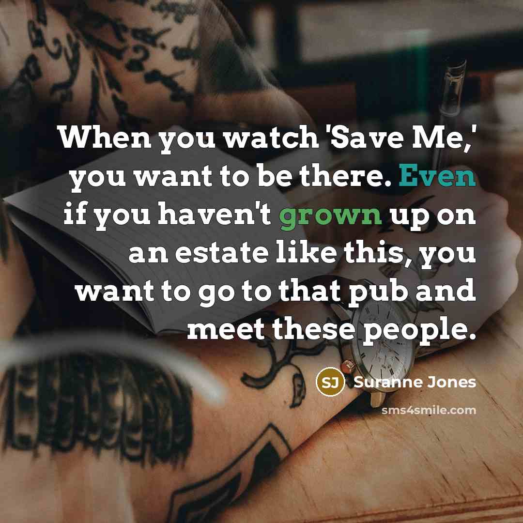 “When you watch 'Save Me,' you want to be there.…” quote by Suranne Jones