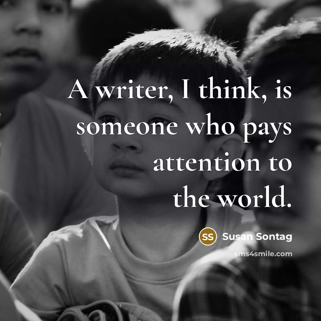 “A writer, I think, is someone who pays attention to…” quote by Susan Sontag
