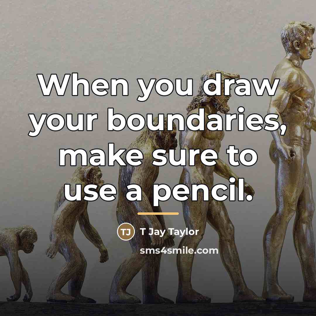“When you draw your boundaries, make sure to use a…” quote by T Jay Taylor