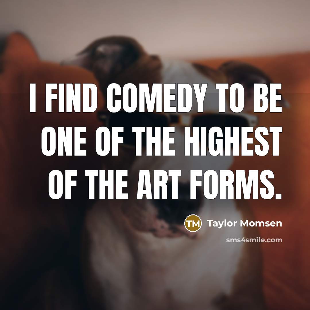 “I find comedy to be one of the highest of…” quote by Taylor Momsen