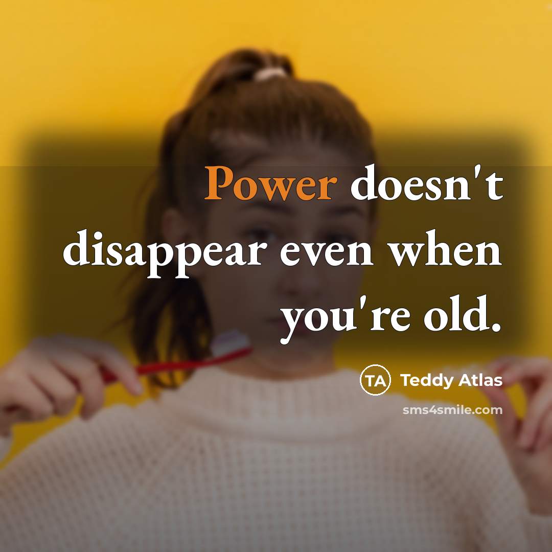 “Power doesn't disappear even when you're old.…” quote by Teddy Atlas