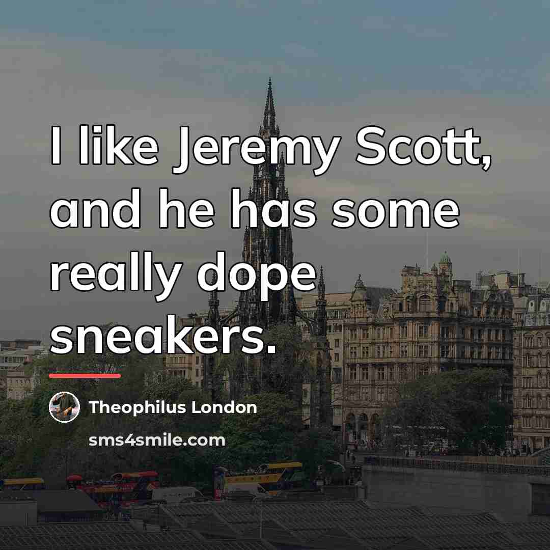 “I like Jeremy Scott, and he has some really dope…” quote by Theophilus London
