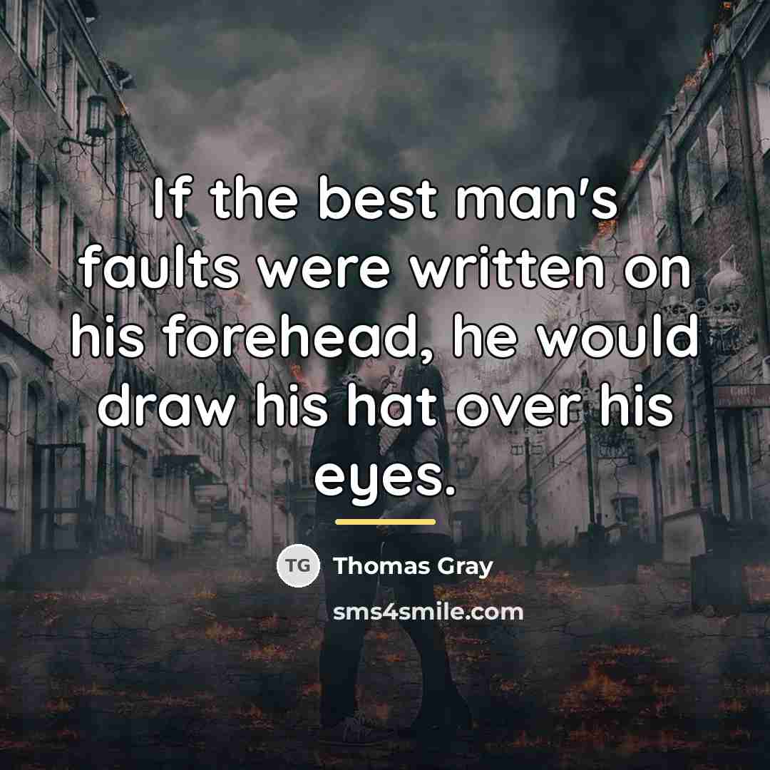 “If the best man's faults were written on his forehead,…” quote by Thomas Gray