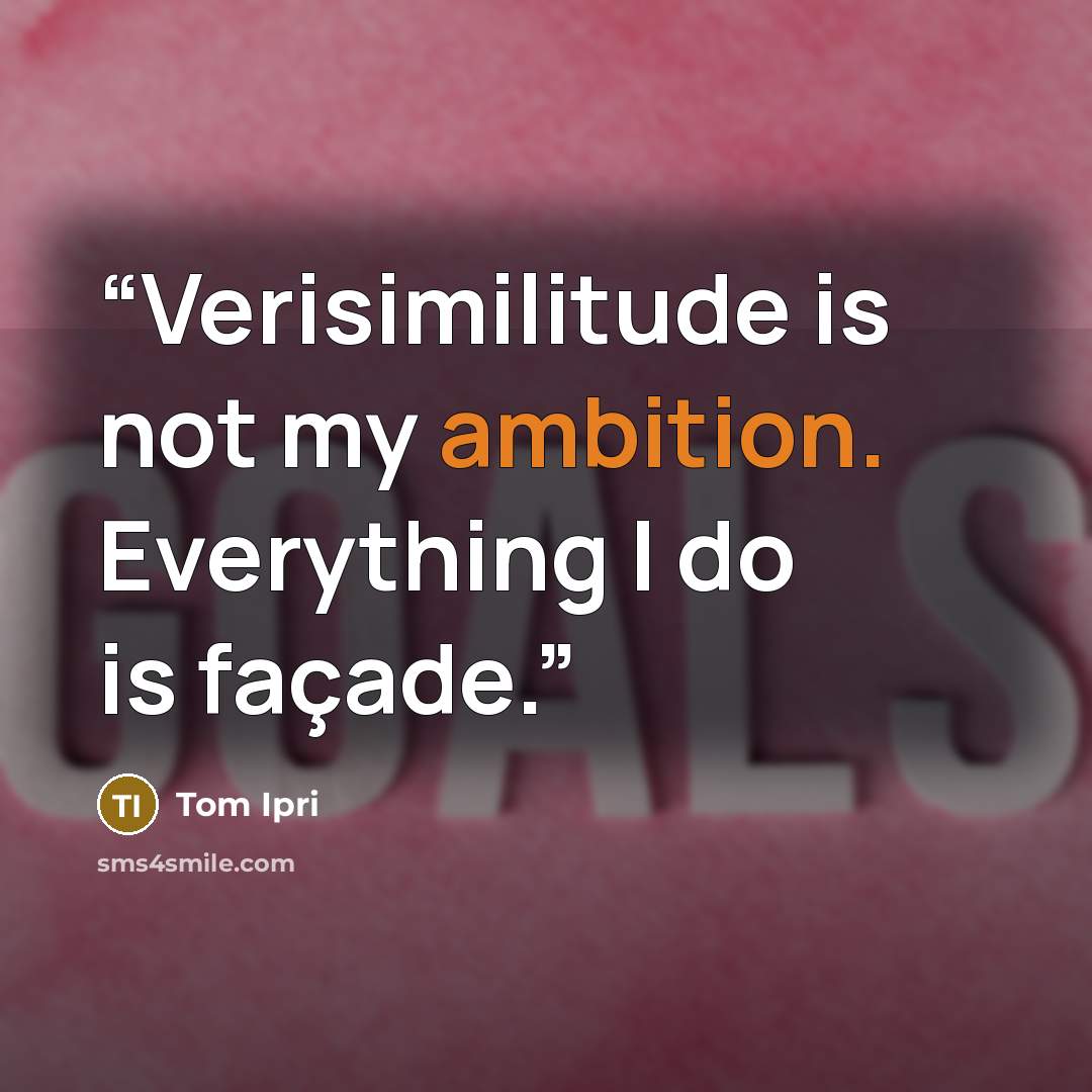 “Verisimilitude is not my ambition. Everything I do is façade.” quote by Tom Ipri