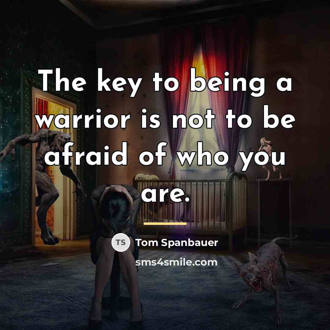 “The key to being a warrior is not to be…” quote by Tom Spanbauer