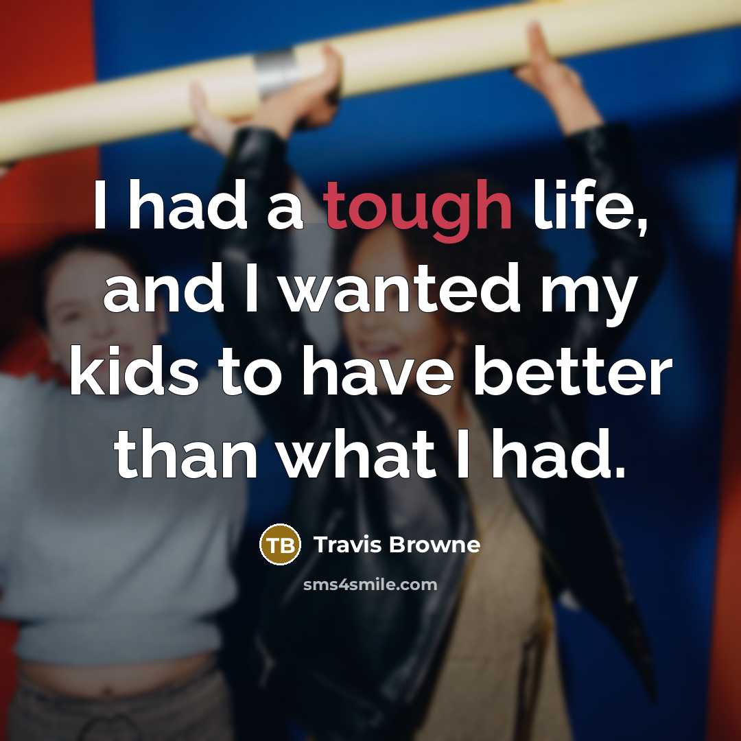 “I had a tough life, and I wanted my kids…” quote by Travis Browne