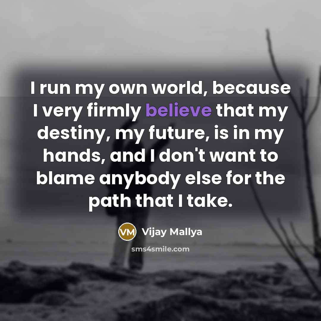 “I run my own world, because I very firmly believe…” quote by Vijay Mallya