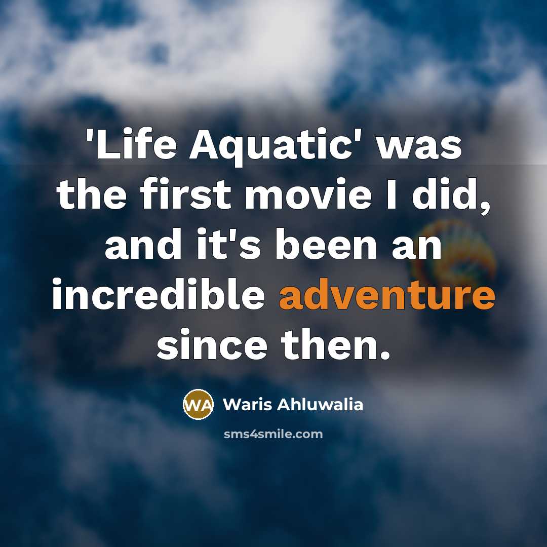 “'Life Aquatic' was the first movie I did, and it's…” quote by Waris Ahluwalia