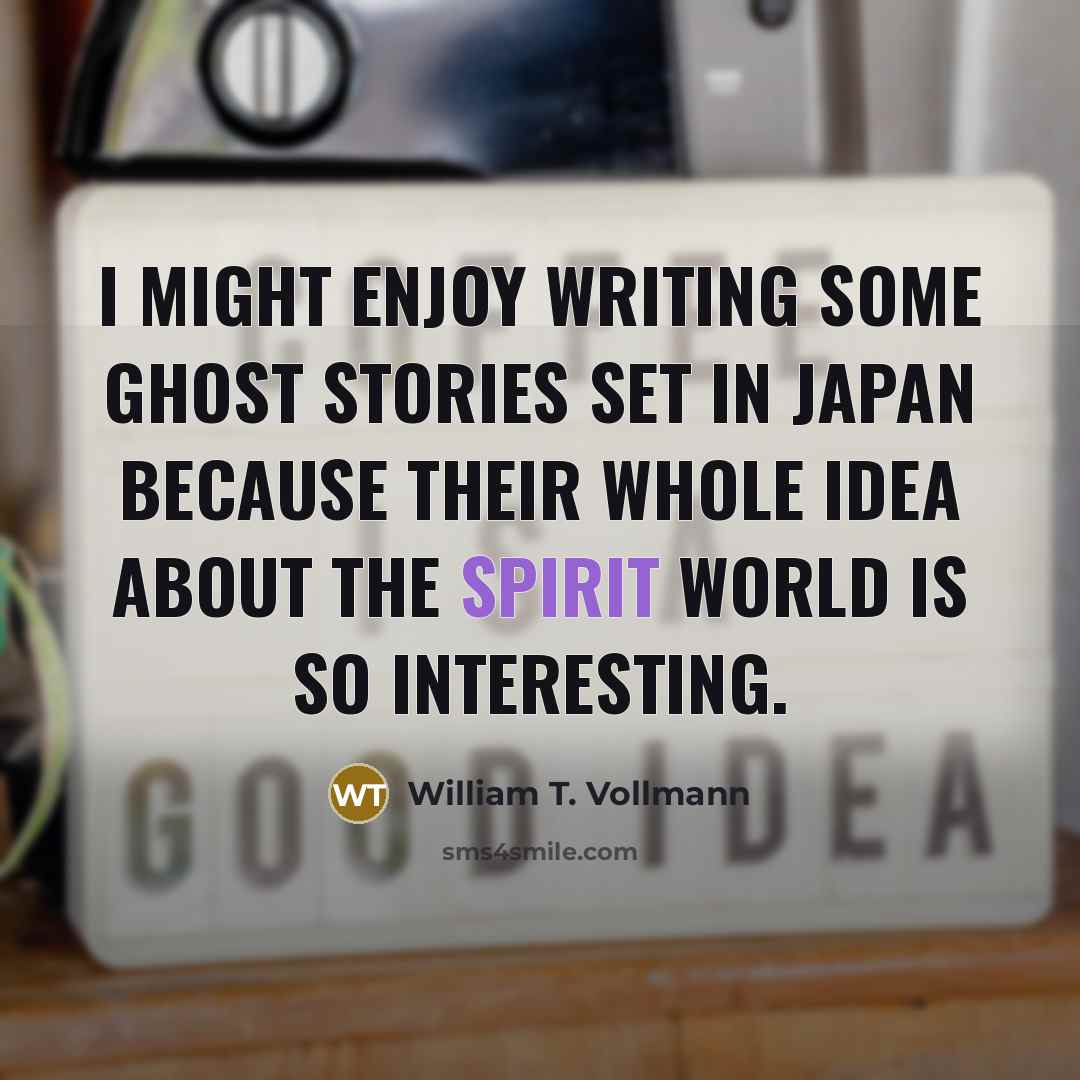 “I might enjoy writing some ghost stories set in Japan…” quote by William T. Vollmann