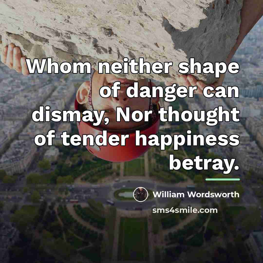“Whom neither shape of danger can dismay, Nor thought of…” quote by William Wordsworth