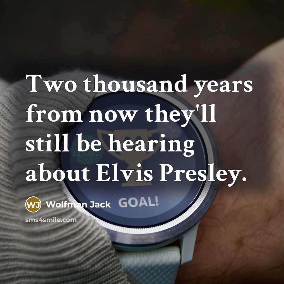 “Two thousand years from now they'll still be hearing about…” quote by Wolfman Jack