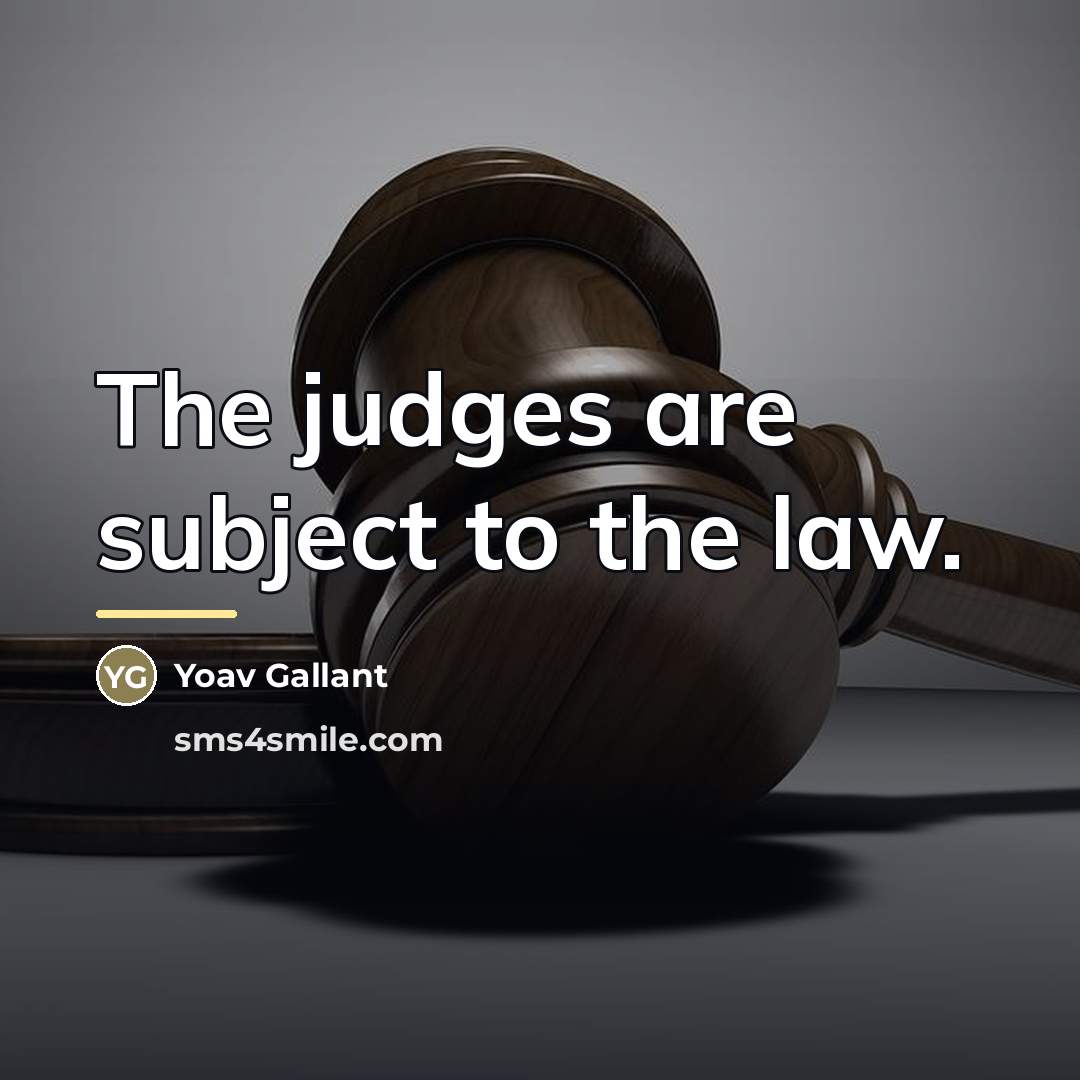 “The judges are subject to the law.…” quote by Yoav Gallant