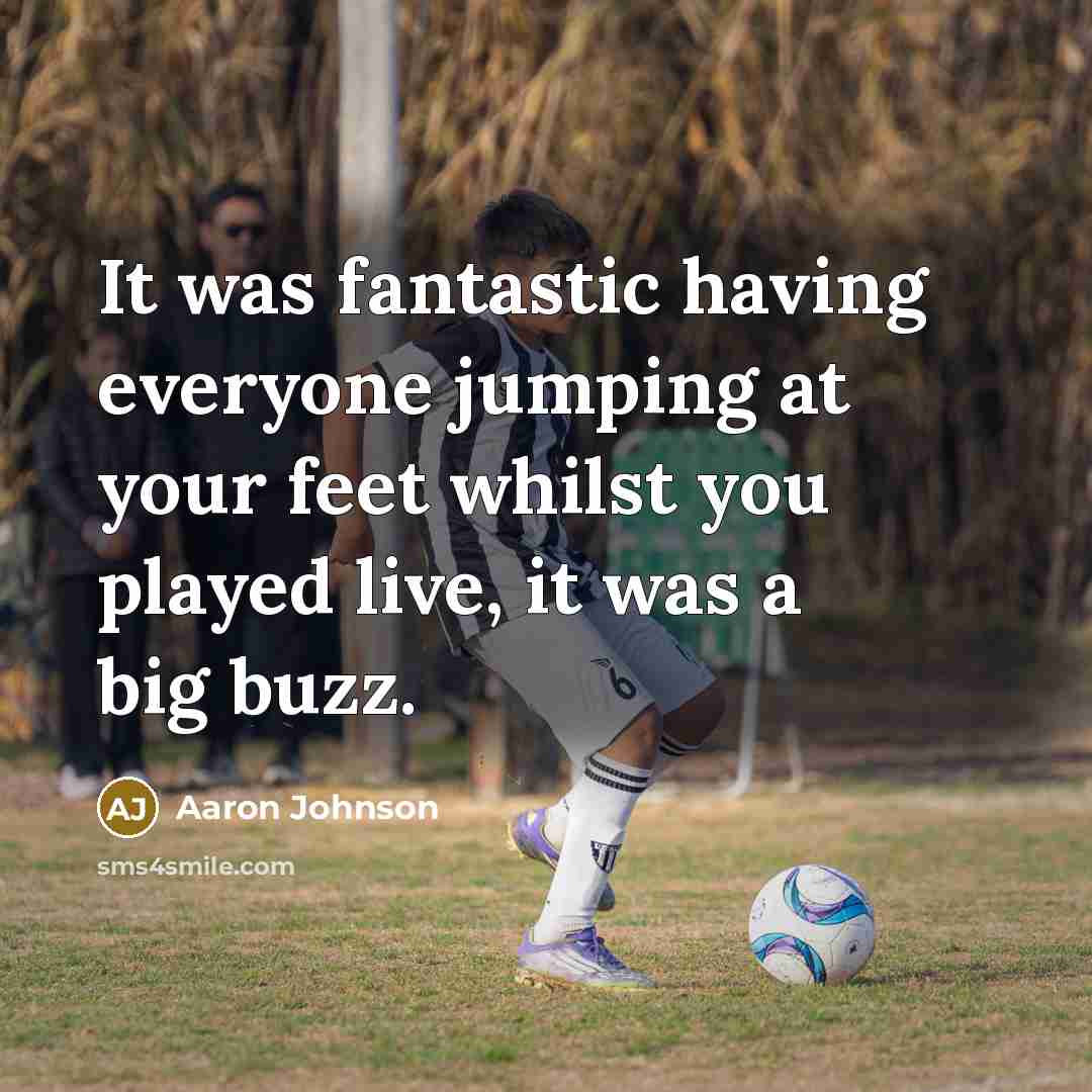 “It was fantastic having everyone jumping at your feet whilst you played live, it was a big buzz.” quote by Aaron Johnson