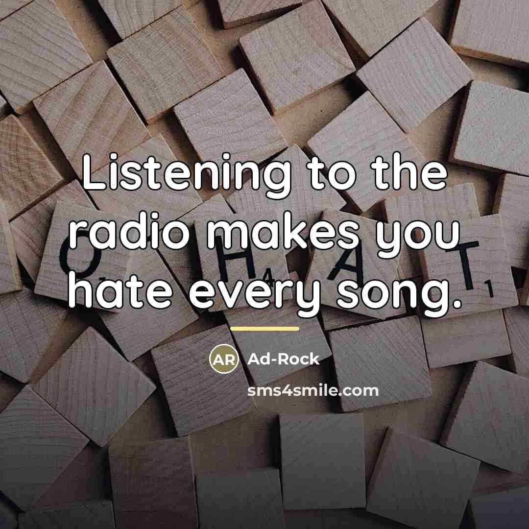 “Listening to the radio makes you hate every song.…” quote by Ad-Rock