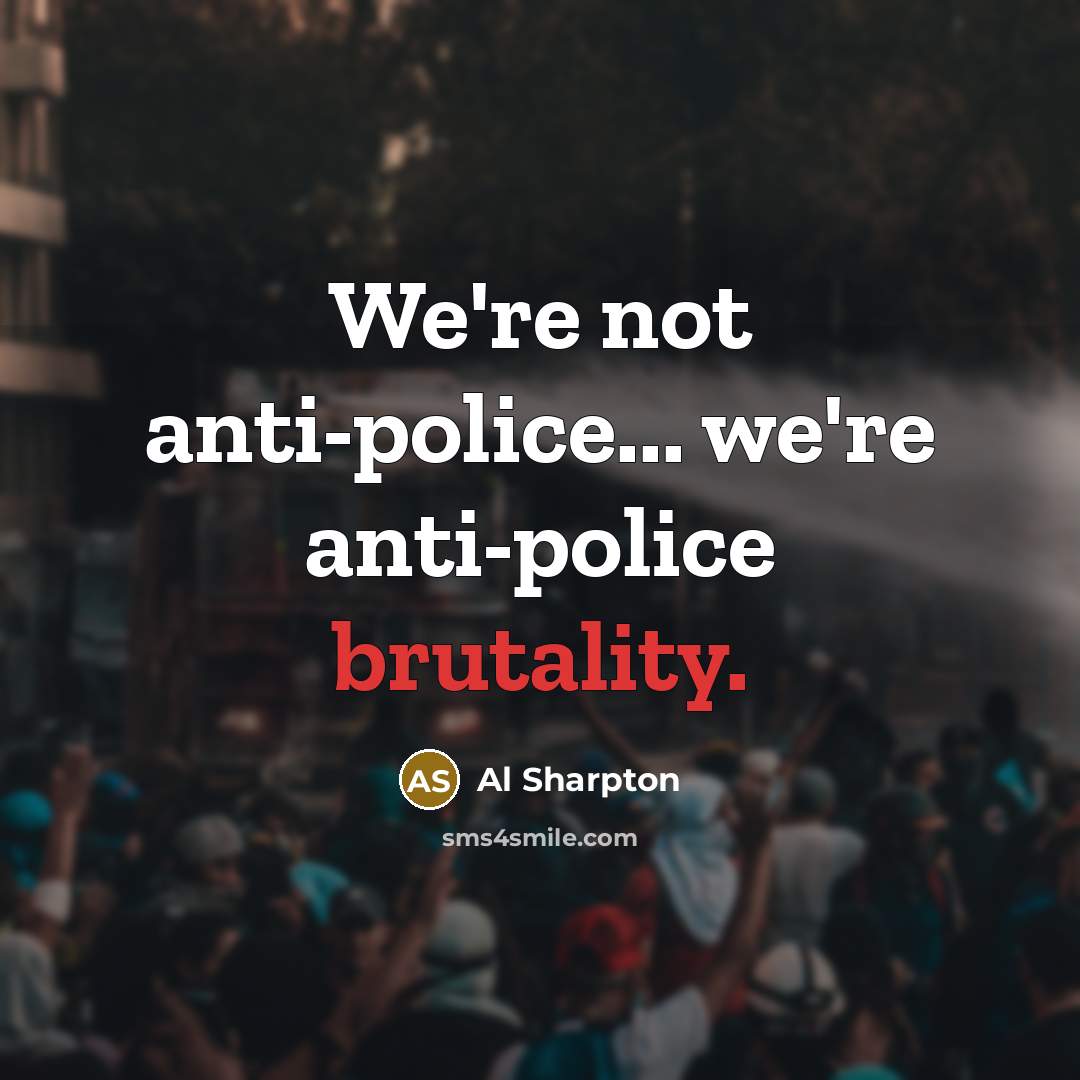 “We're not anti-police... we're anti-police brutality.…” quote by Al Sharpton