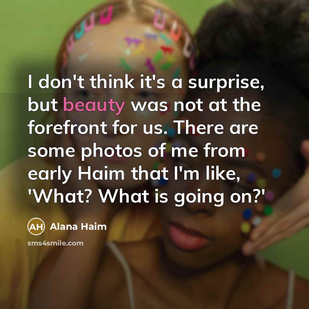 “I don't think it's a surprise, but beauty was not…” quote by Alana Haim