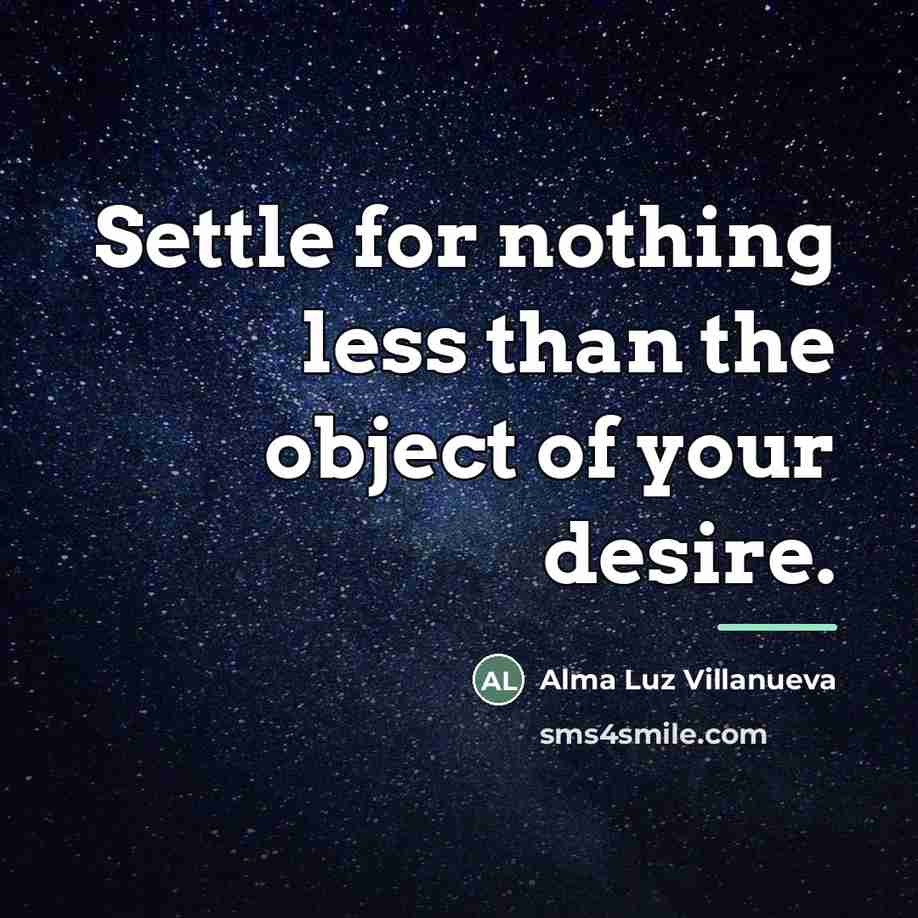 “Settle for nothing less than the object of your desire.…” quote by Alma Luz Villanueva