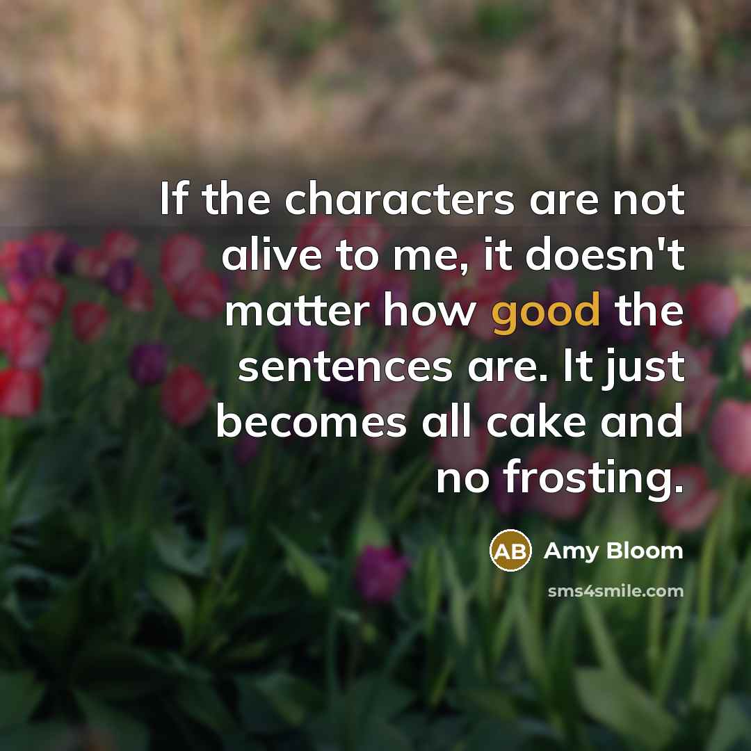 “If the characters are not alive to me, it doesn't…” quote by Amy Bloom