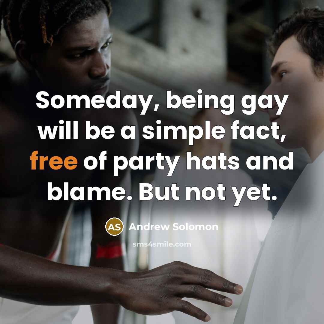“Someday, being gay will be a simple fact, free of…” quote by Andrew Solomon