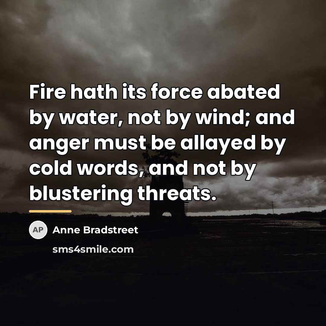 “Fire hath its force abated by water, not by wind;…” quote by Anne Bradstreet