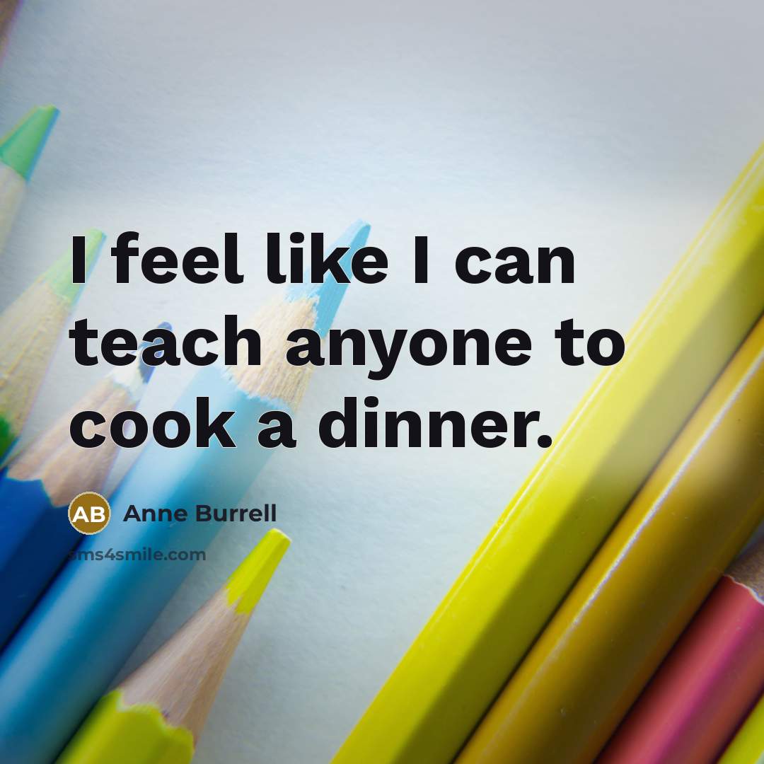 “I feel like I can teach anyone to cook a…” quote by Anne Burrell