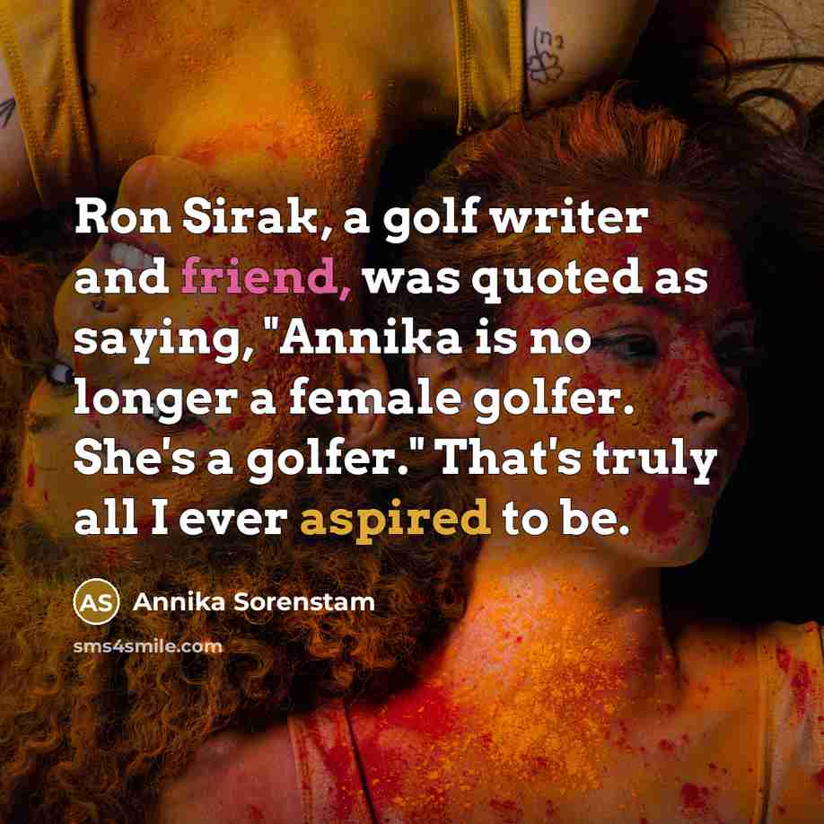 “Ron Sirak, a golf writer and friend, was quoted as…” quote by Annika Sorenstam