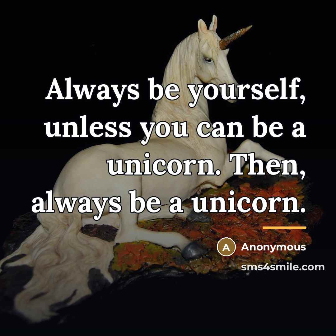 “Always be yourself, unless you can be a unicorn. Then,…” quote by Anonymous