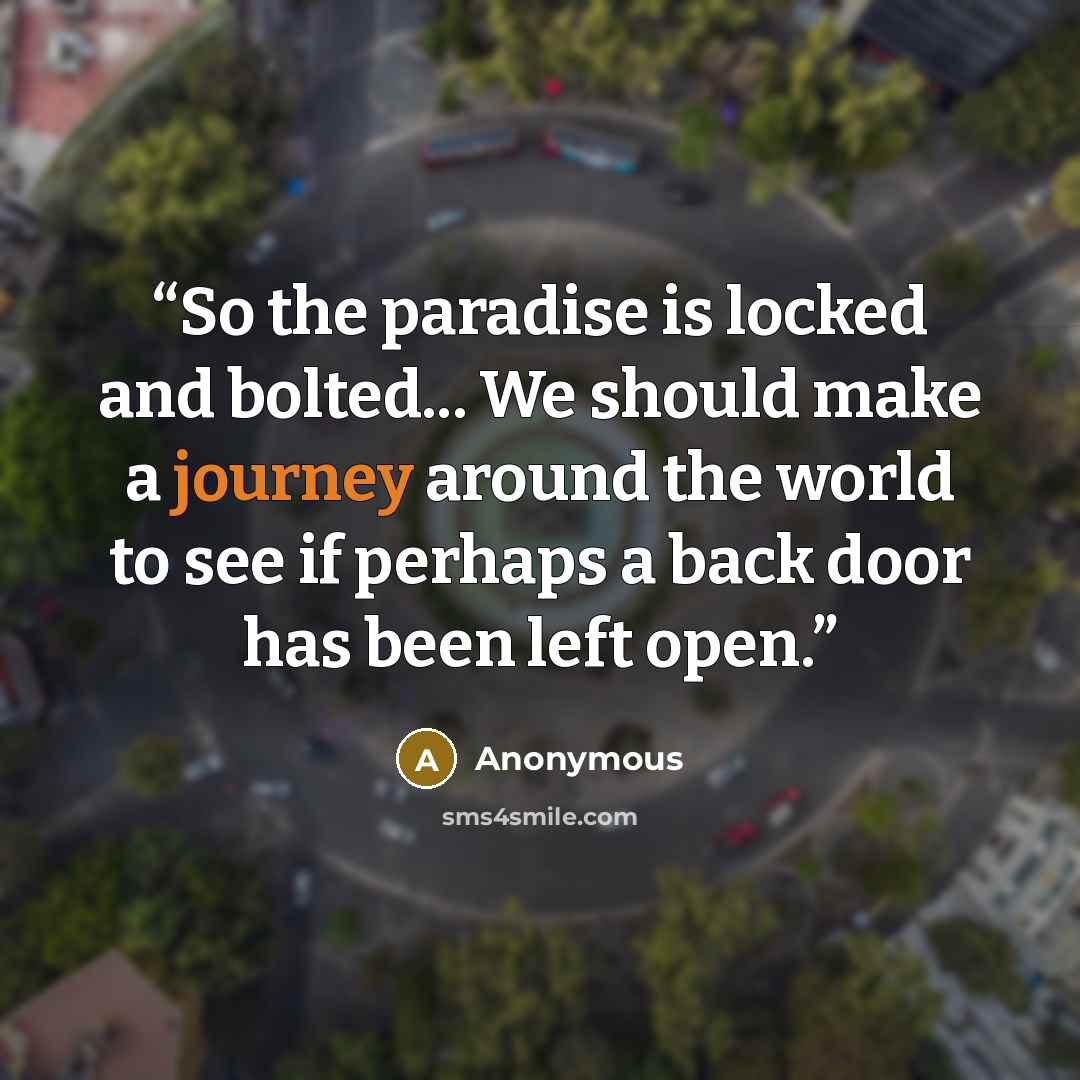 “So the paradise is locked and bolted... We should make a journey around the world to see if perhaps a back door has been left open.” quote by Anonymous