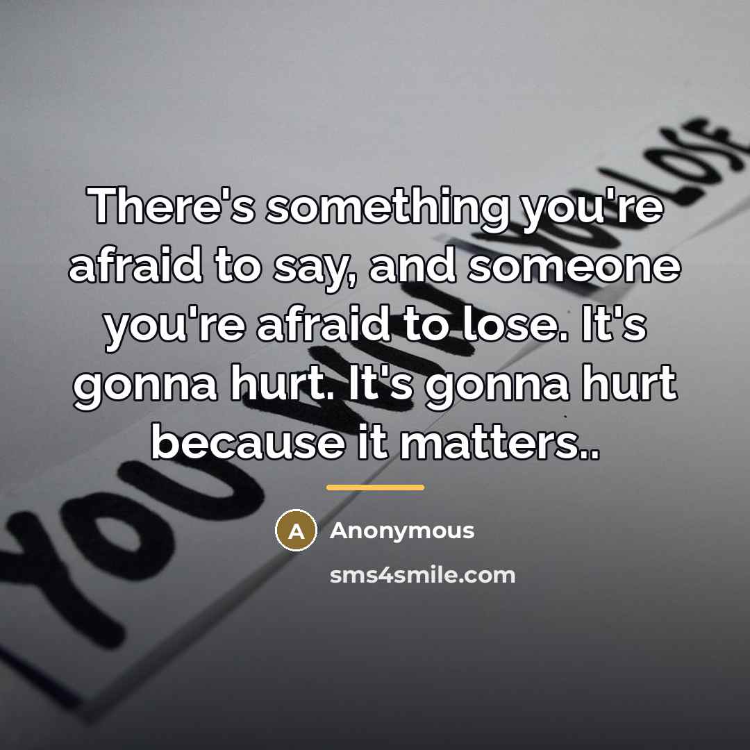 “There's something you're afraid to say, and someone you're afraid…” quote by Anonymous
