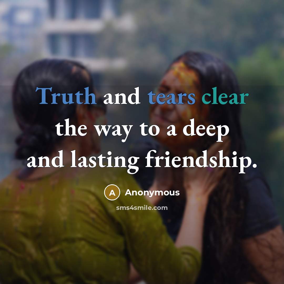 “Truth and tears clear the way to a deep and lasting friendship.” quote by Anonymous