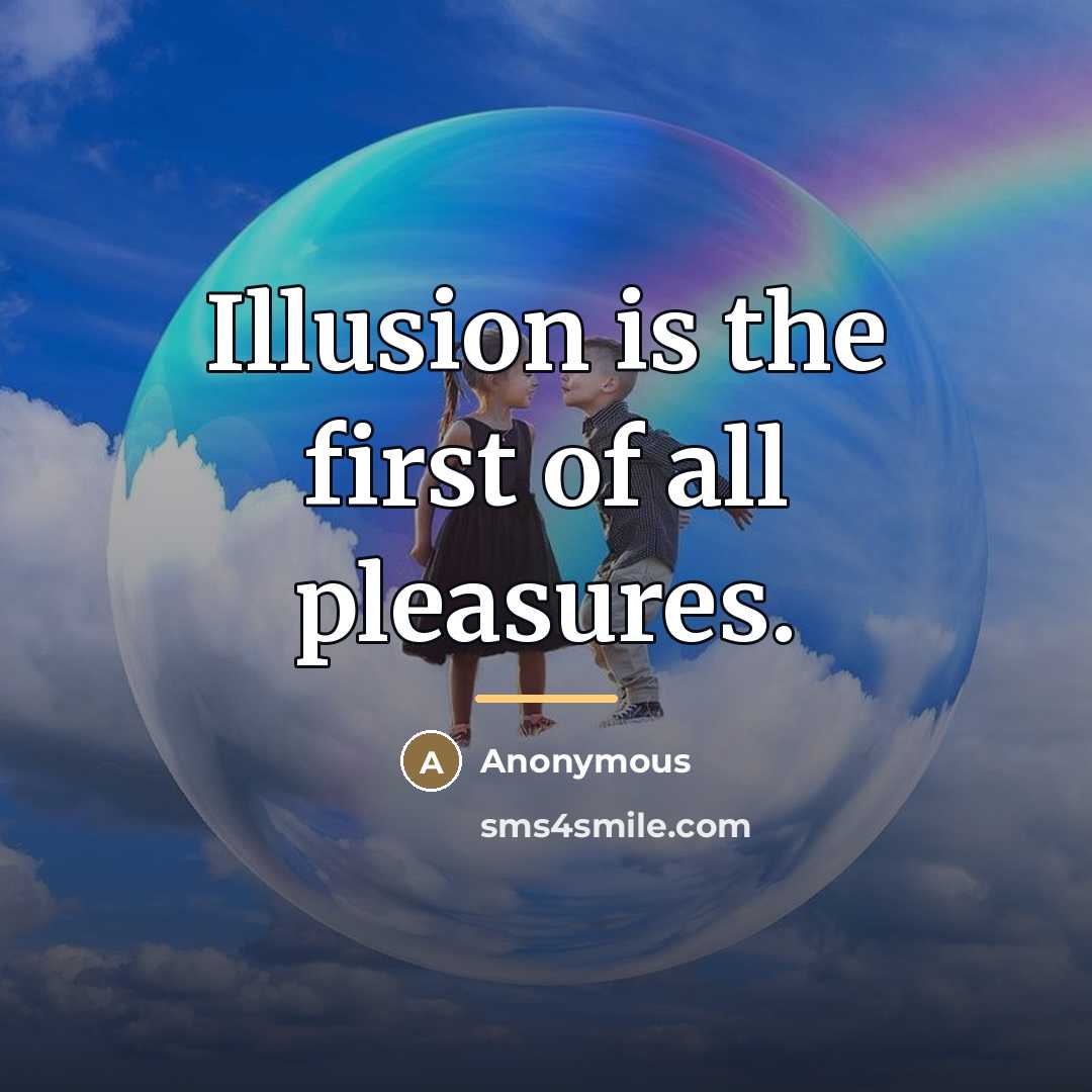 “Illusion is the first of all pleasures.…” quote by Anonymous