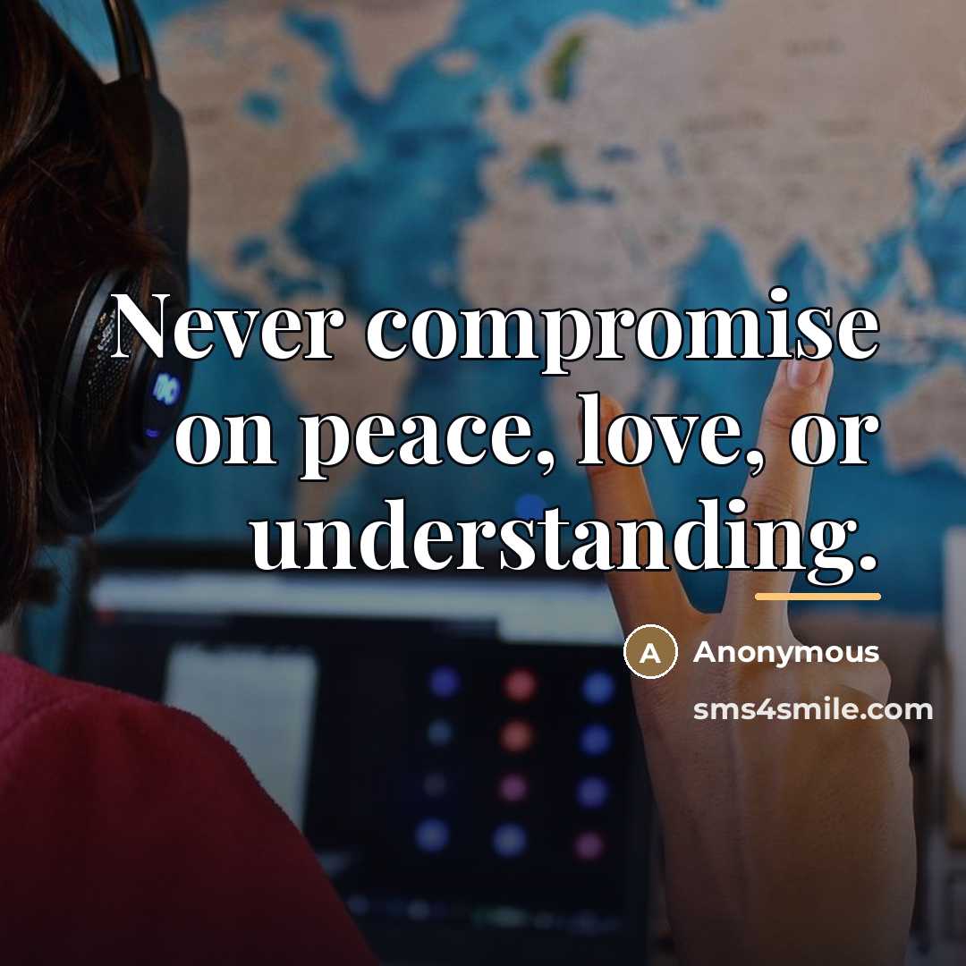 “Never compromise on peace, love, or understanding.…” quote by Anonymous