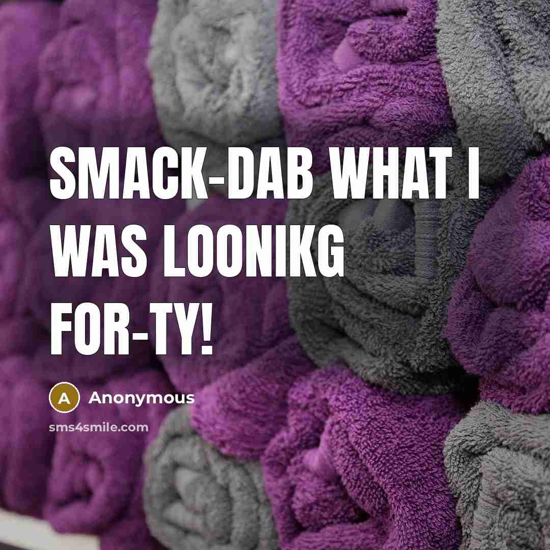 “Smack-dab what I was loonikg for-ty!” quote by Anonymous