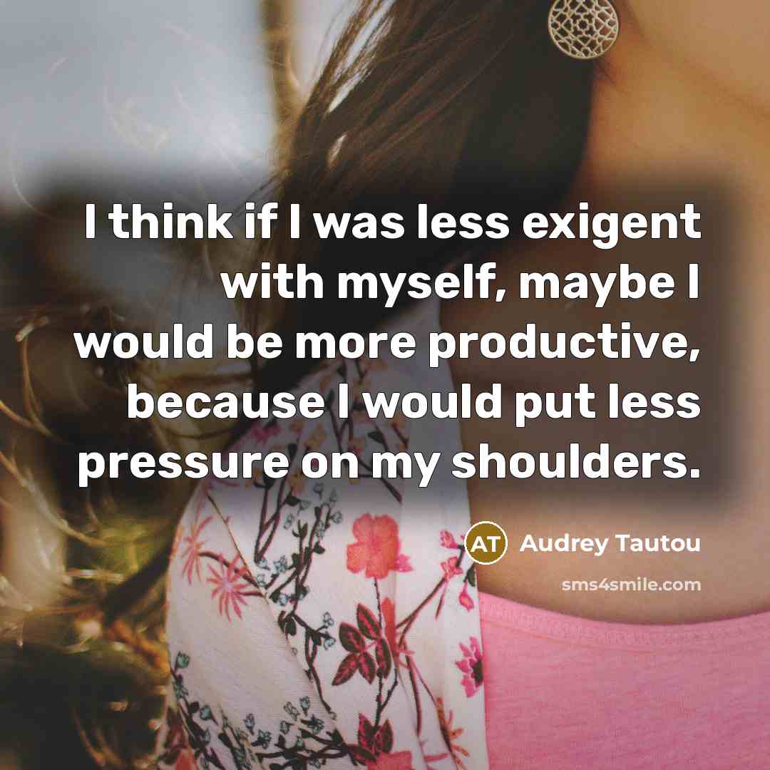 “I think if I was less exigent with myself, maybe…” quote by Audrey Tautou