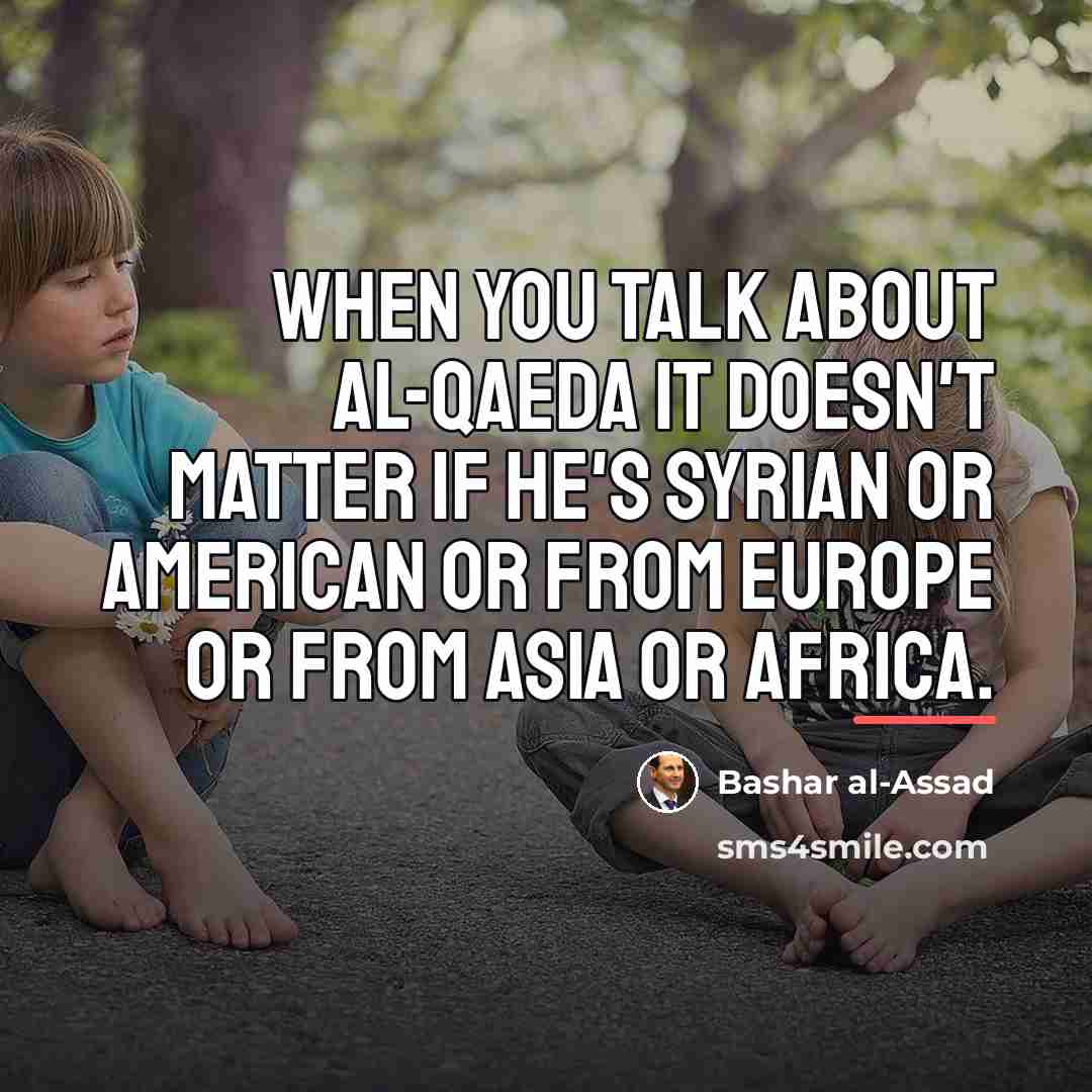 “When you talk about Al-Qaeda it doesn't matter if he's…” quote by Bashar al-Assad
