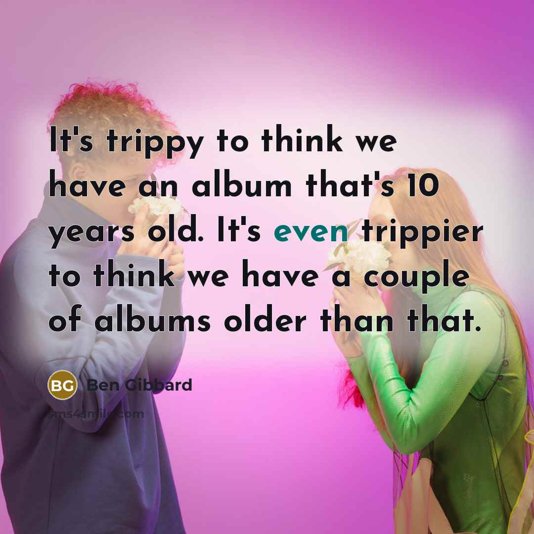 “It's trippy to think we have an album that's 10…” quote by Ben Gibbard