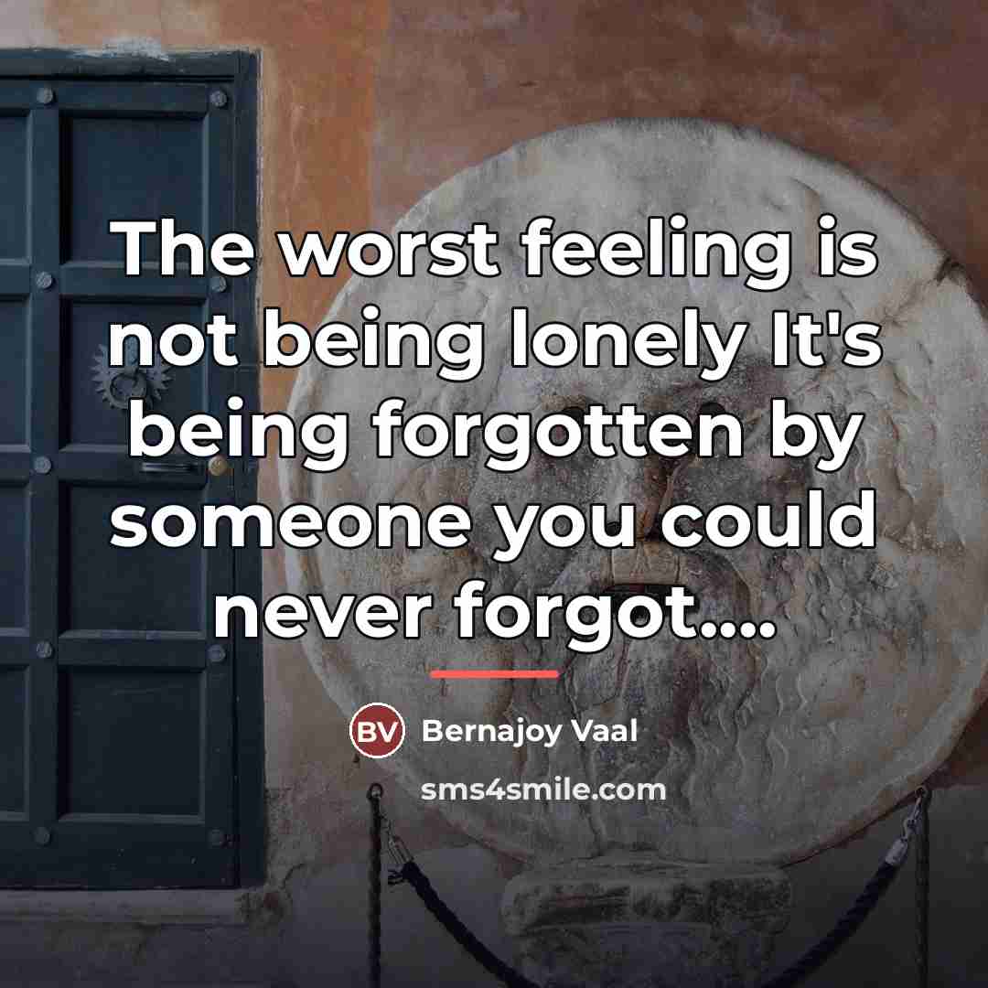 “The worst feeling is not being lonely It's being forgotten…” quote by Bernajoy Vaal