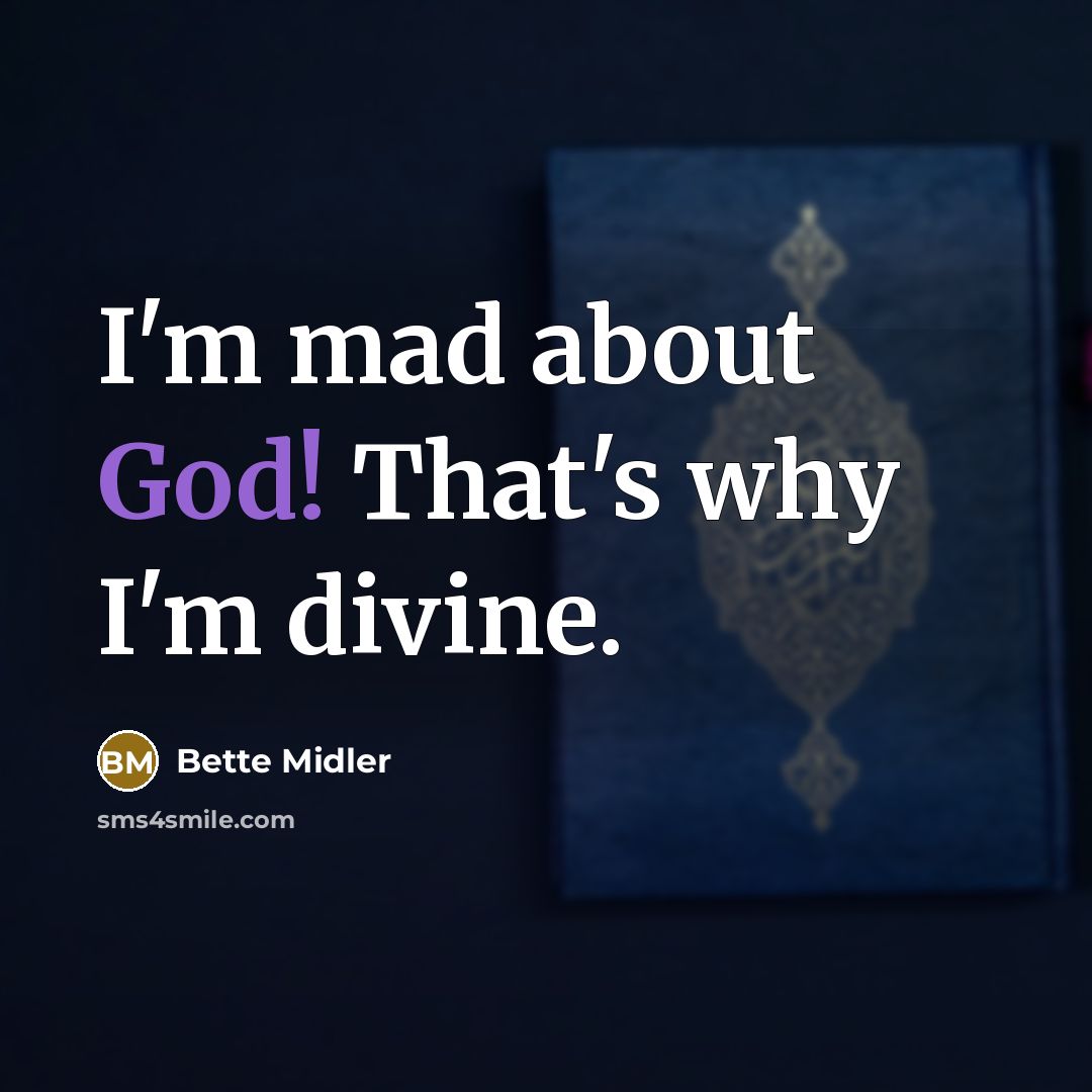 “I'm mad about God! That's why I'm divine.…” quote by Bette Midler