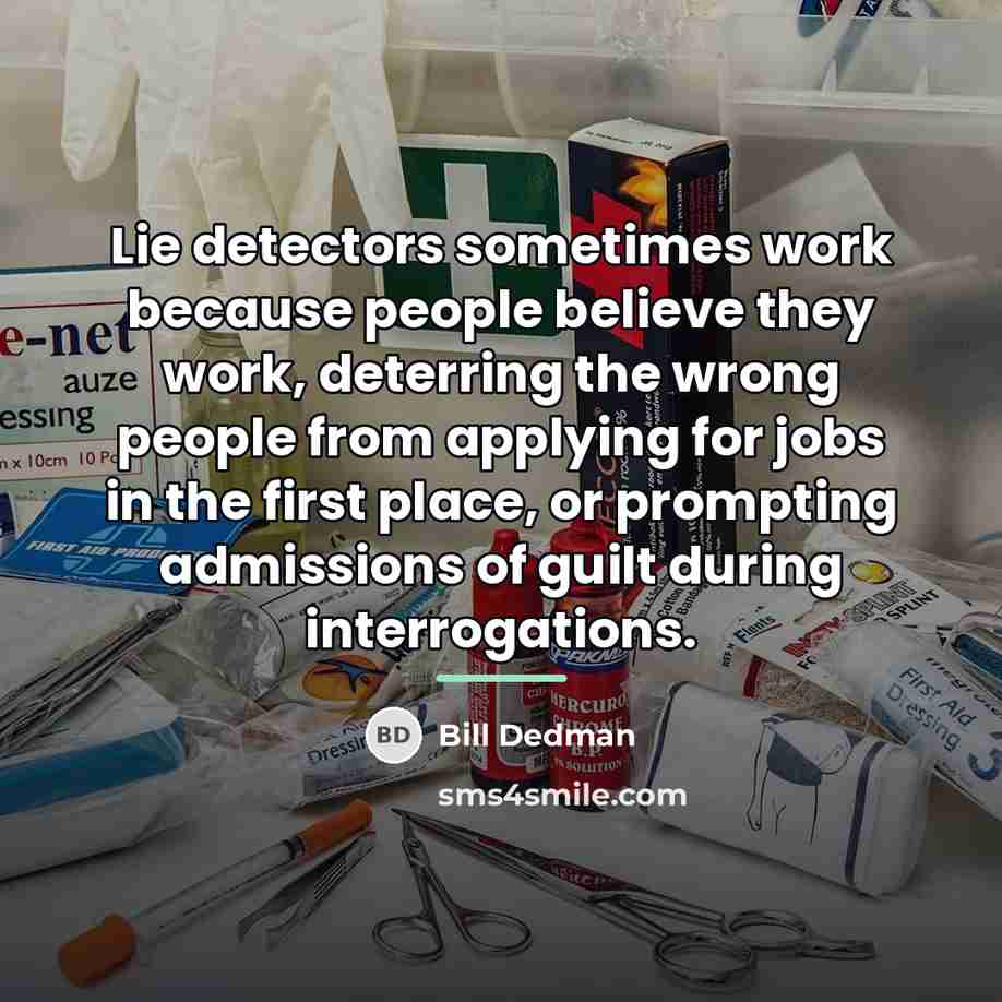 “Lie detectors sometimes work because people believe they work, deterring…” quote by Bill Dedman
