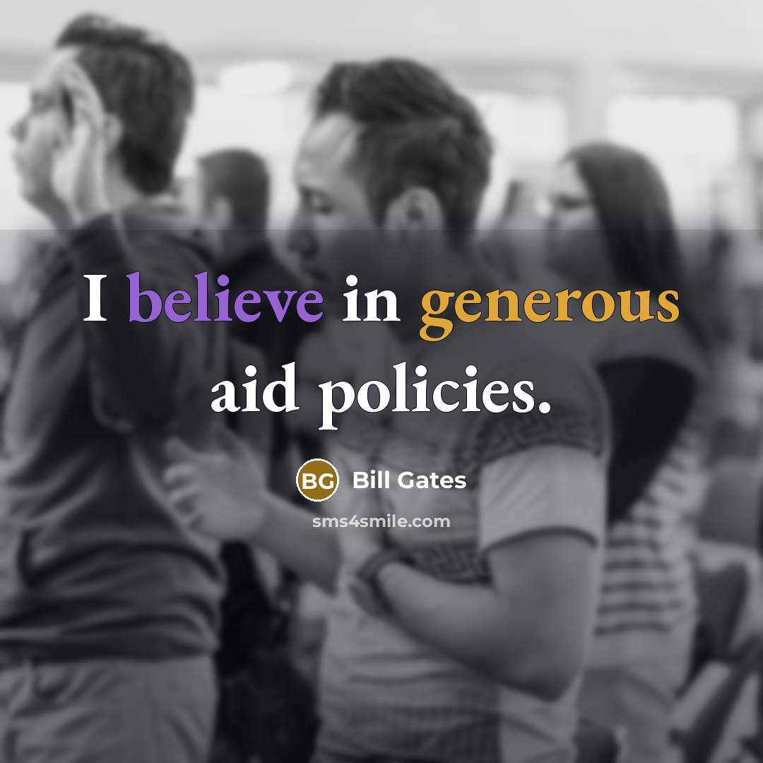 “I believe in generous aid policies.…” quote by Bill Gates