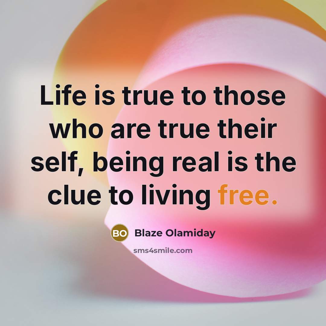 “Life is true to those who are true their self,…” quote by Blaze Olamiday