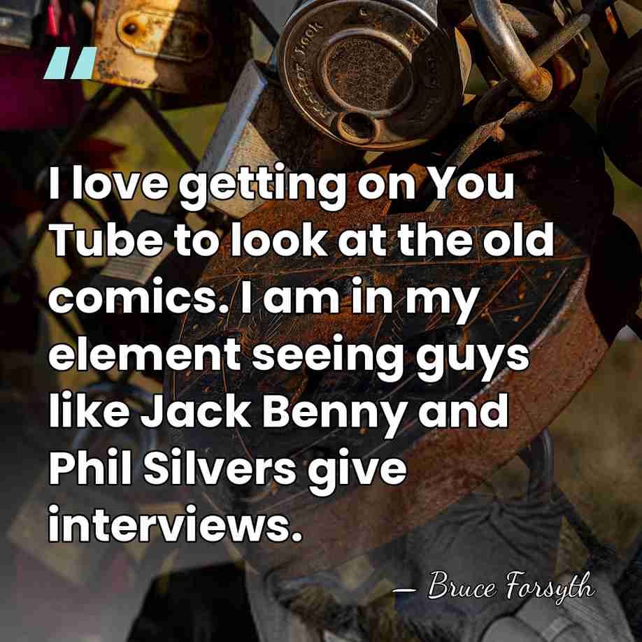 I love getting on You Tube to look at the old comics.&hellip; - Bruce Forsyth
