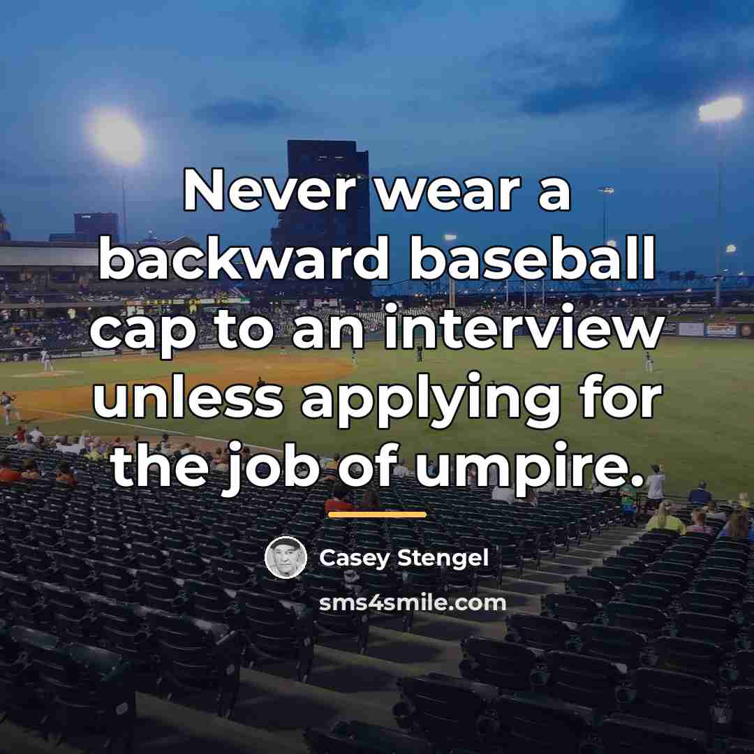 “Never wear a backward baseball cap to an interview unless…” quote by Casey Stengel
