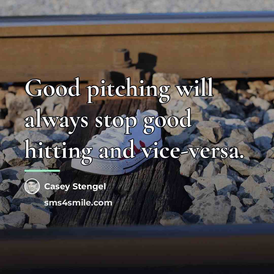“Good pitching will always stop good hitting and vice-versa.…” quote by Casey Stengel