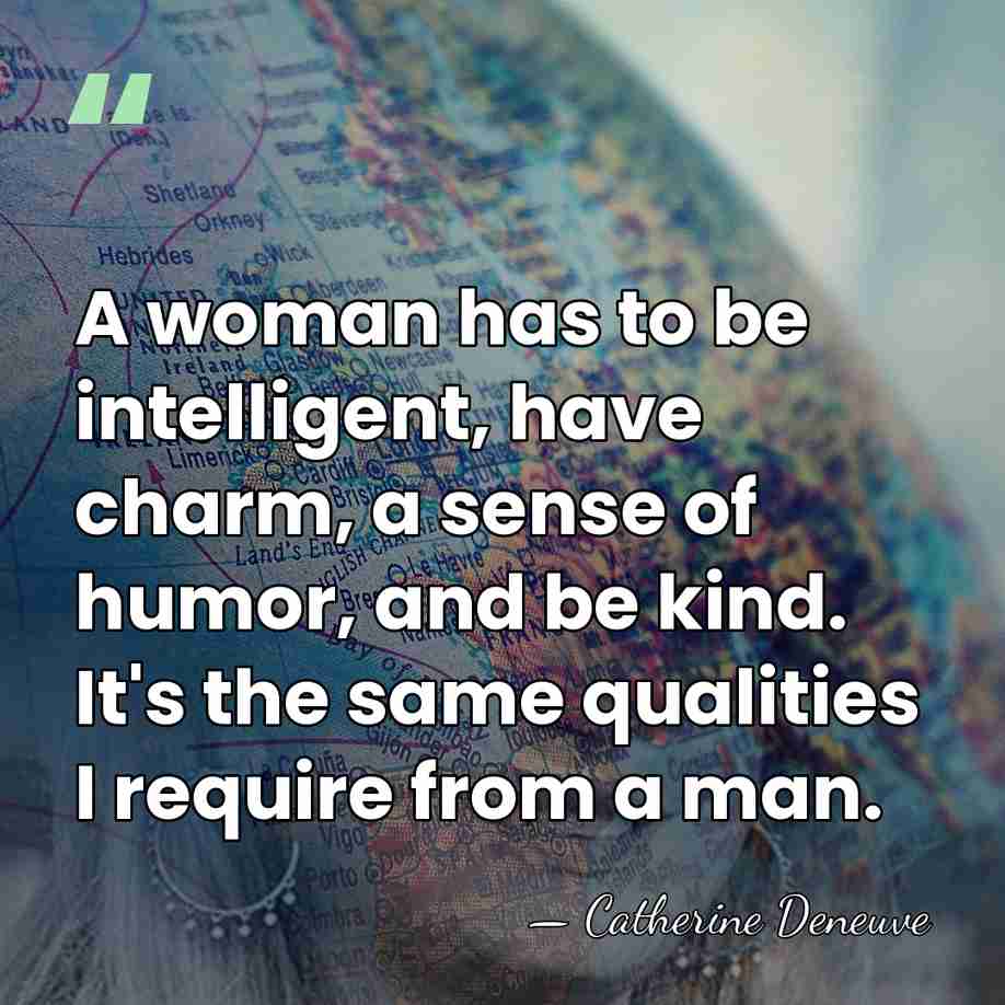 A woman has to be intelligent, have charm, a sense of humor,&hellip; - Catherine Deneuve